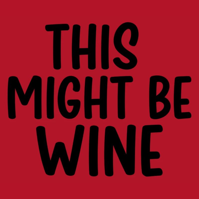 This Might Be Wine – Funny Saying