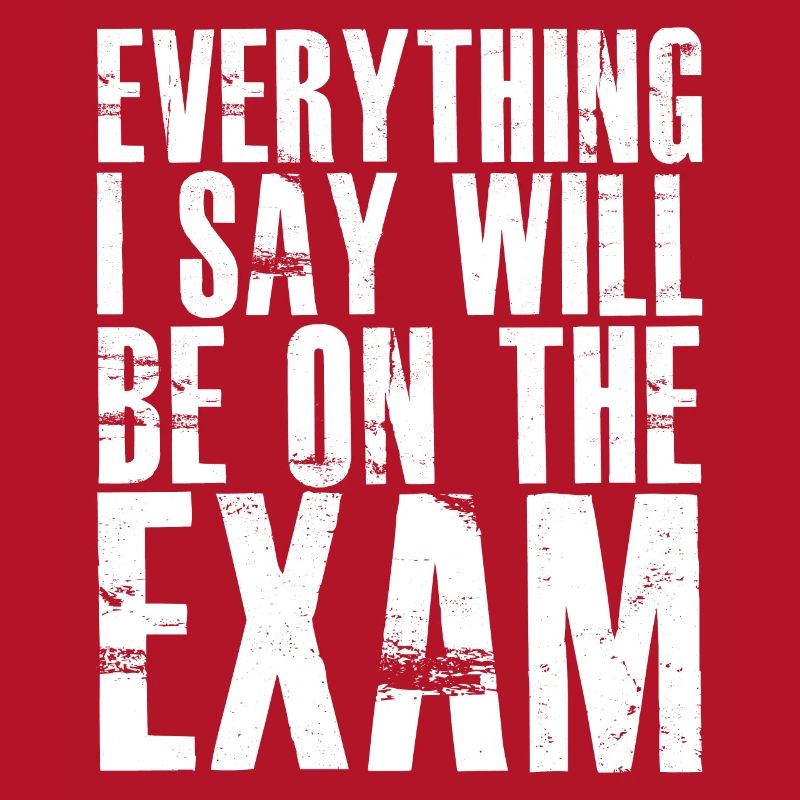 everything I say will be on the exam