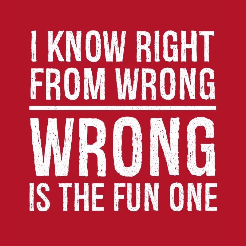 I know right from wrong