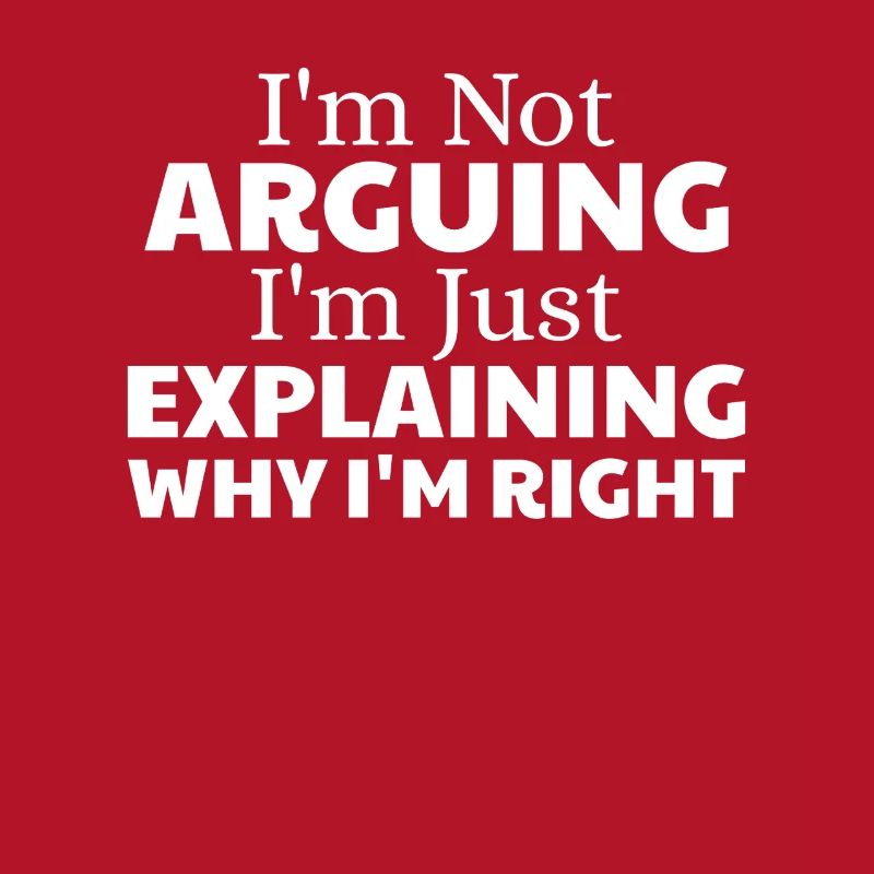 i'm not arguing i'm just explaining why i'm right