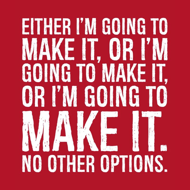 either I'm going to make it or I'm going to make