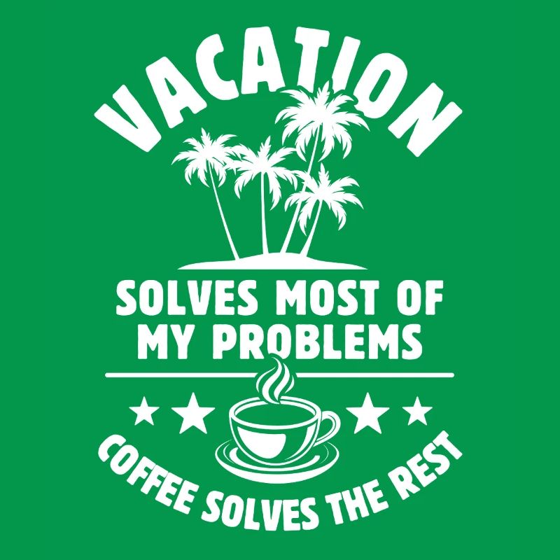 Vacation solves most of my Problems - Coffee