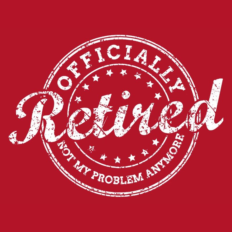 Officially Retired AKA Not My Problem Anymore