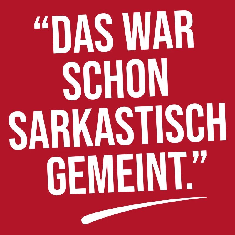 Das war sarkastisch gemeint.
