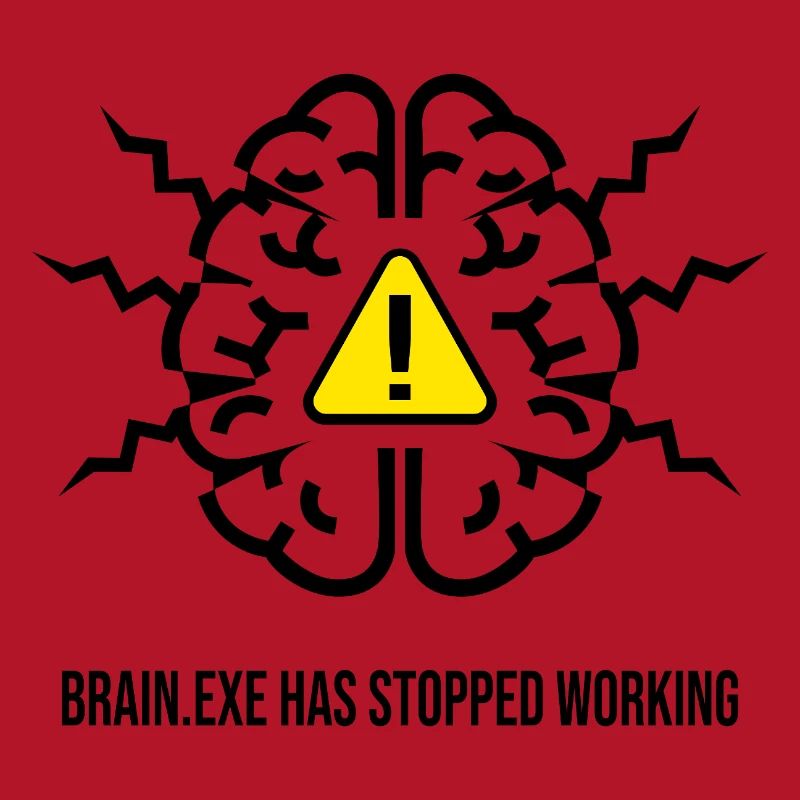 BRAIN.EXE HAS STOPPED WORKING - Brain Failure NO