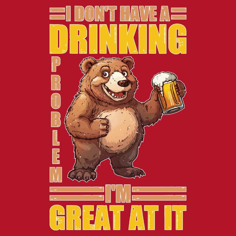I Don't Have A Drinking Problem I'm Great At It