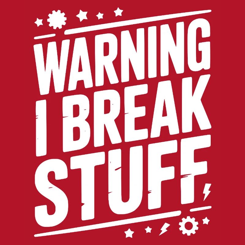 Warning I Break Stuff