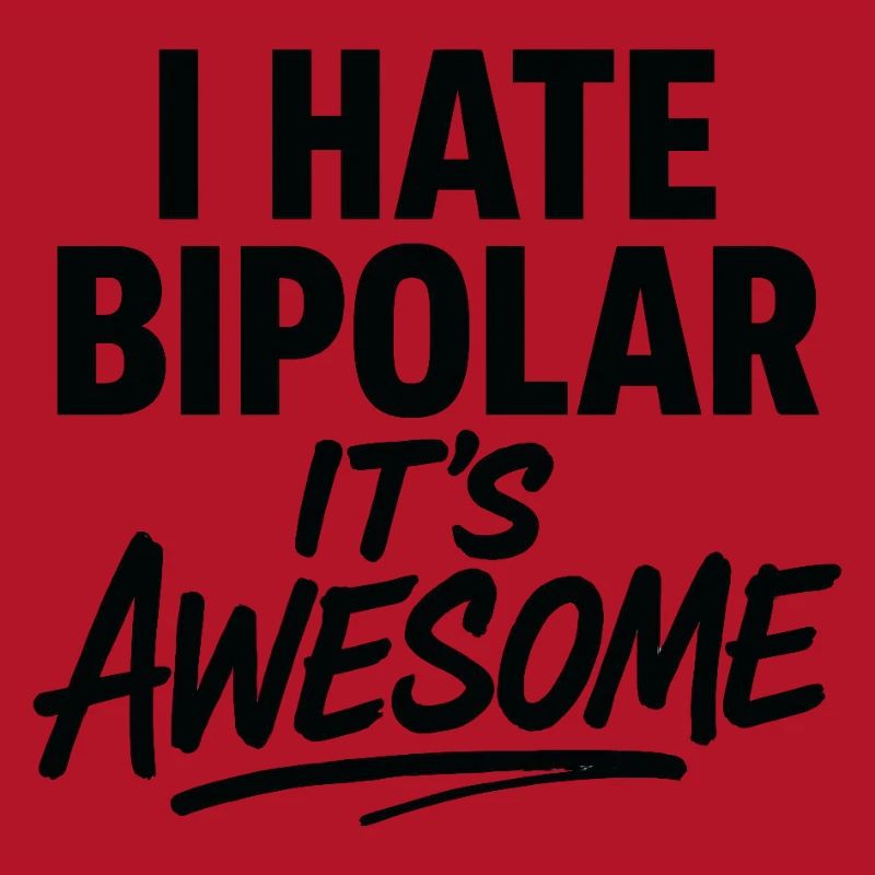 I Hate Bipolar Its Awesome
