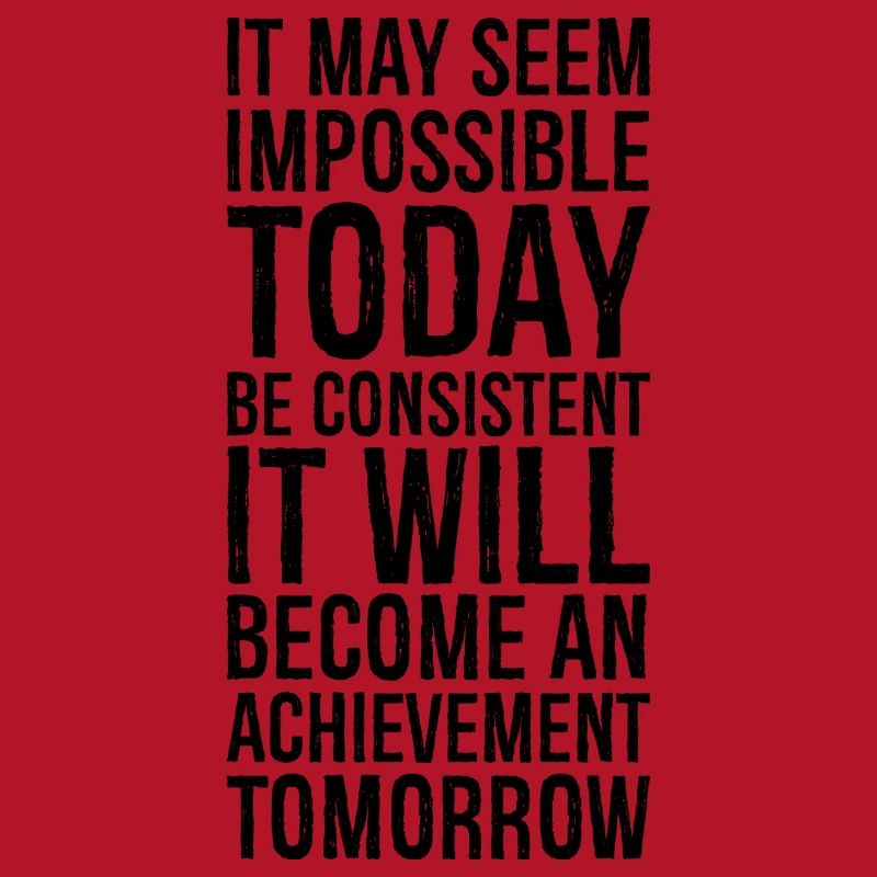 it may seem impossible today be consistent it