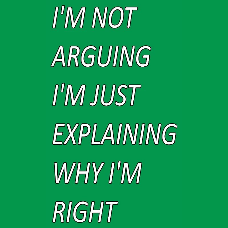 Im Not Arguing Just Explaining Why I'm Right