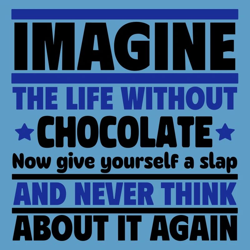 Stell dir ein Leben ohne Schokolade vor