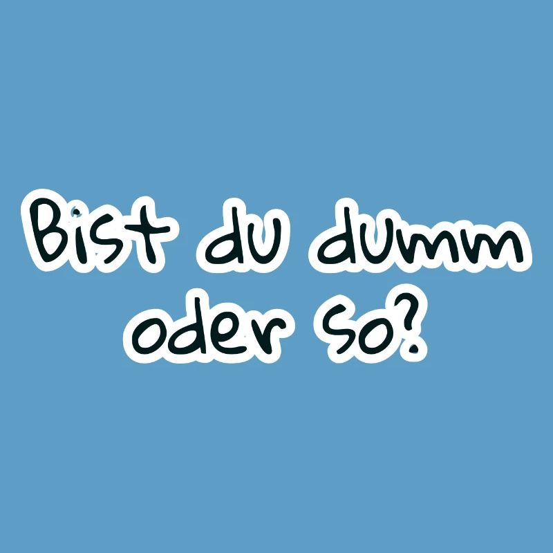 bist du dumm oder so
