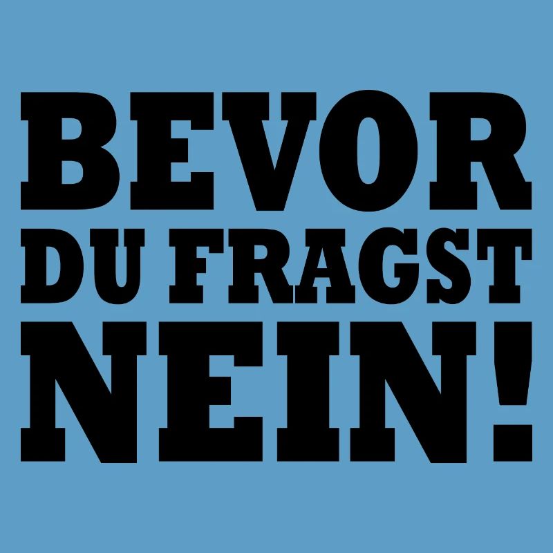 Bevor du fragst nein