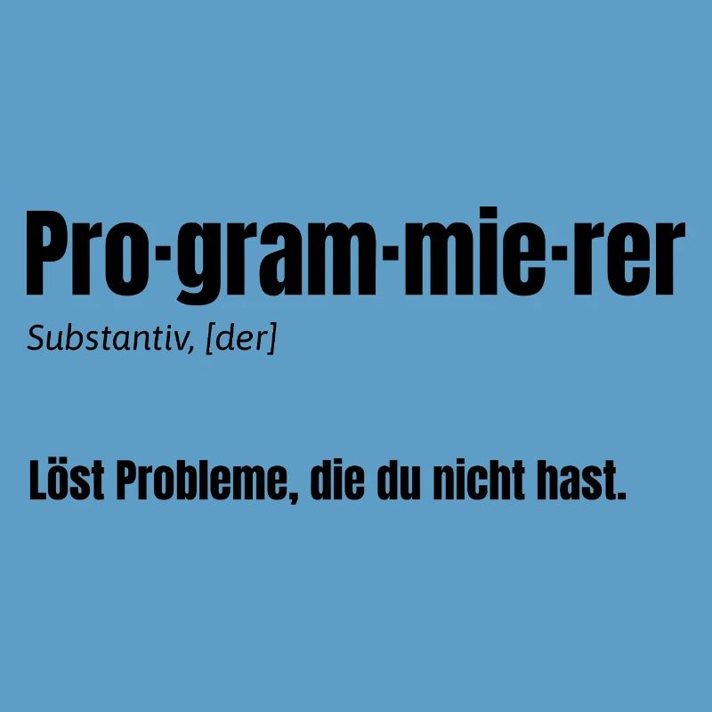 Programmer – Solves problems you don't have