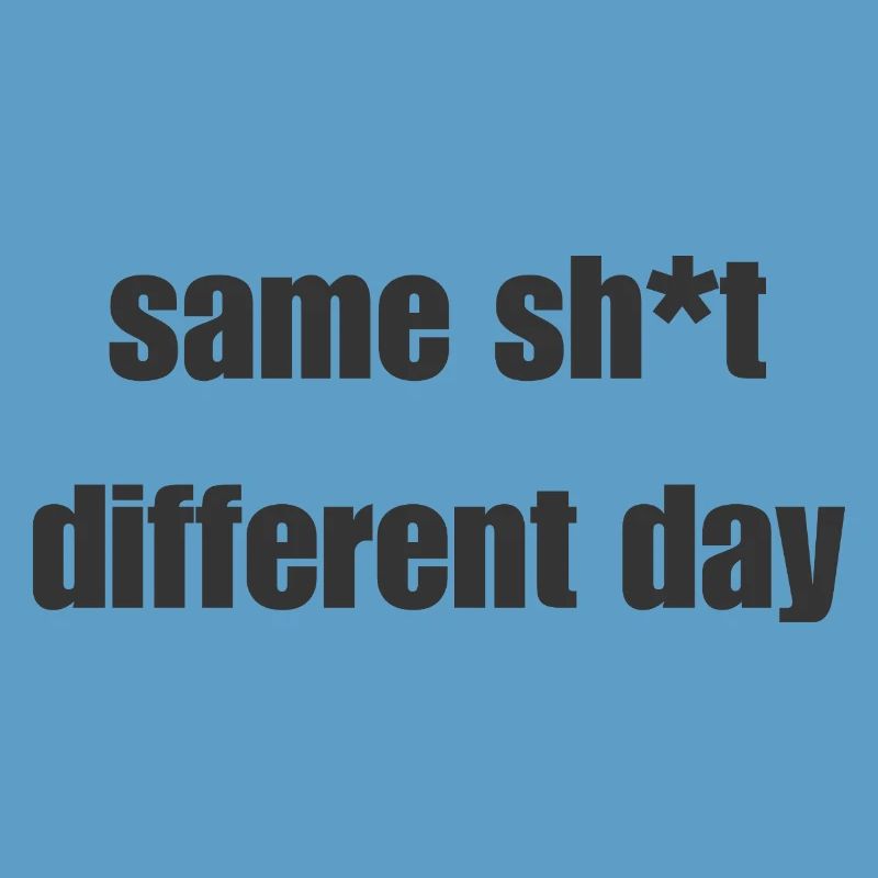 Same Shit Different Day – Sarkastisches Statement
