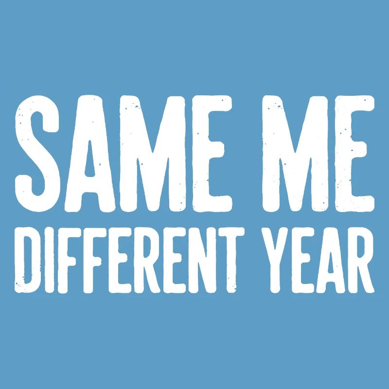 Same Me Different Year Humorous Slogan