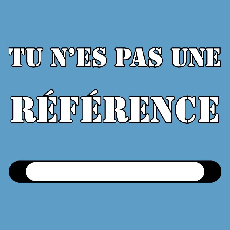 TU N’ES PAS UNE RÉFÉRENCE.