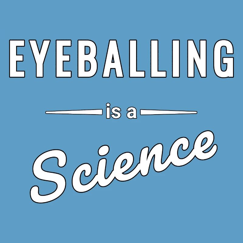Eyeballing ist eine echte Wissenschaft - Spruch