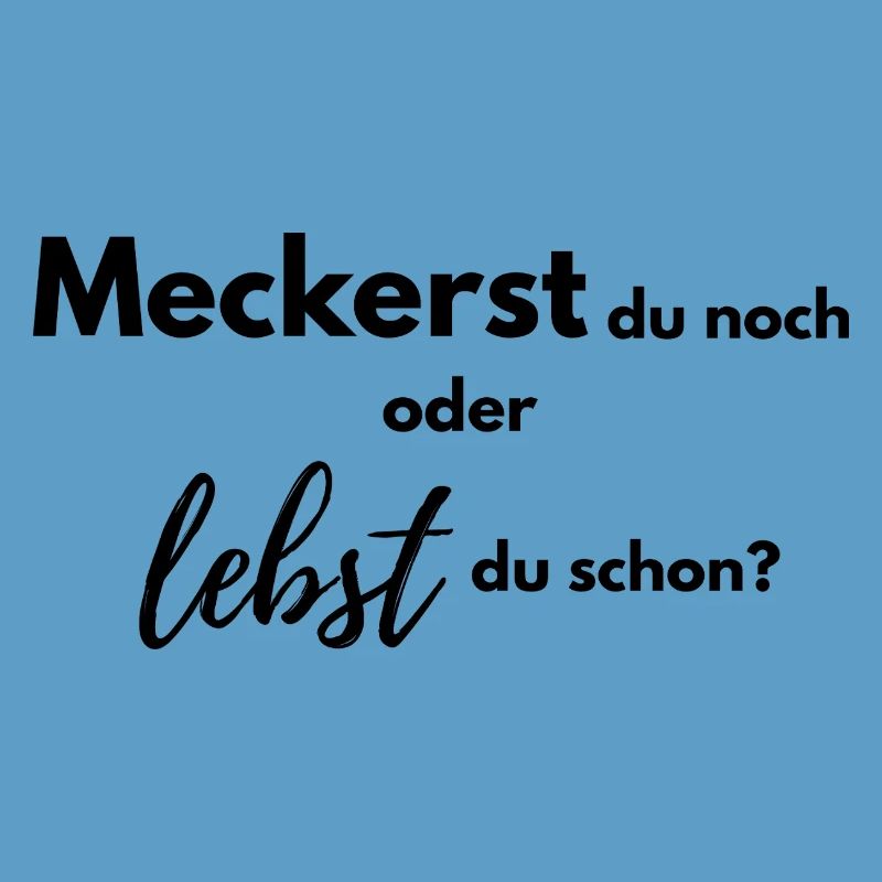 Meckerst du noch oder lebst du schon?