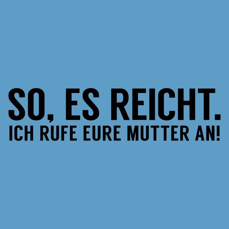 Es reicht ich rufe eure Mutter an