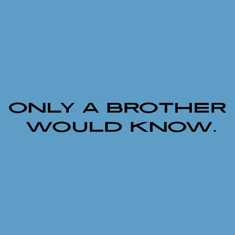 "Only a brother would know."