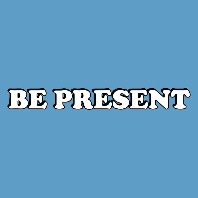 Be Present