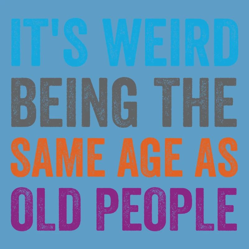 It's Weird Being The Same Age As Old People Retro
