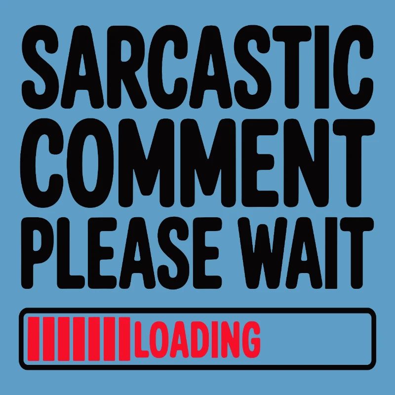 Sarcastic Comment Please Wait Humor Statement