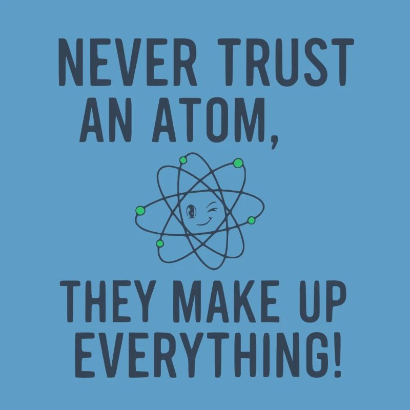 Never Trust An Atom Funny Science Physics Pun