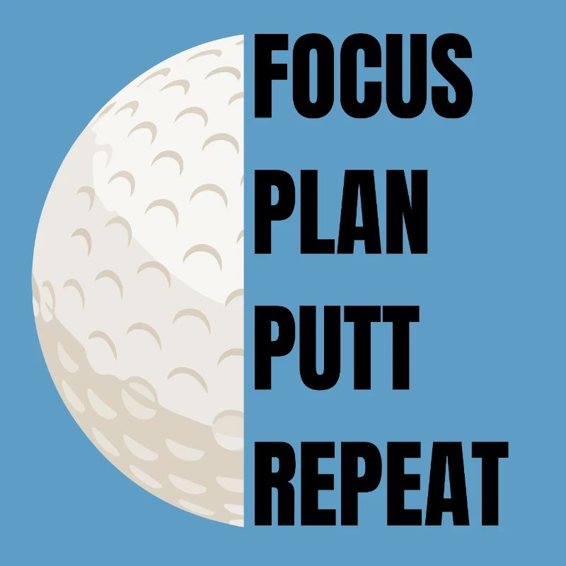 Focus Plan Putt Repeat – Golf Slogan