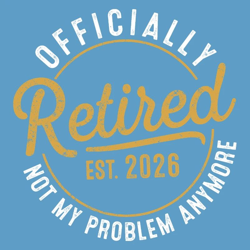 Retirement 2026 Retired 2026 Not My Problem 