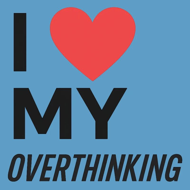 I Love My Overthinking
