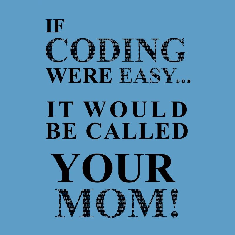 IF Coding Were Easy ... It Would Be Calles Your Mom!