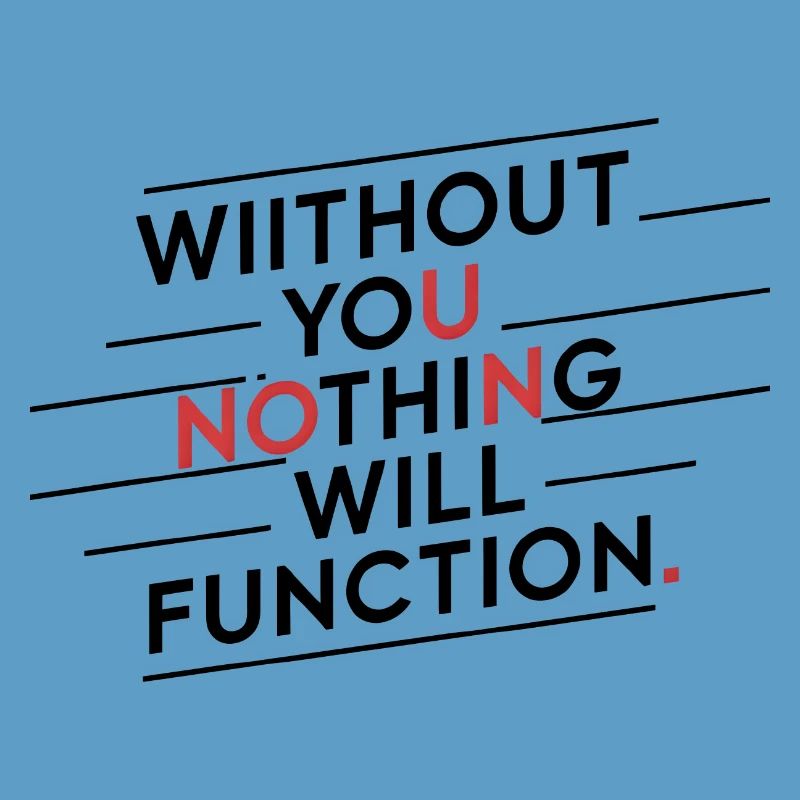 without you nothing will function