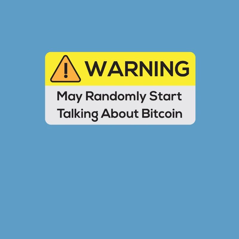 Warning: May Randomly Start Talking About Bitcoin