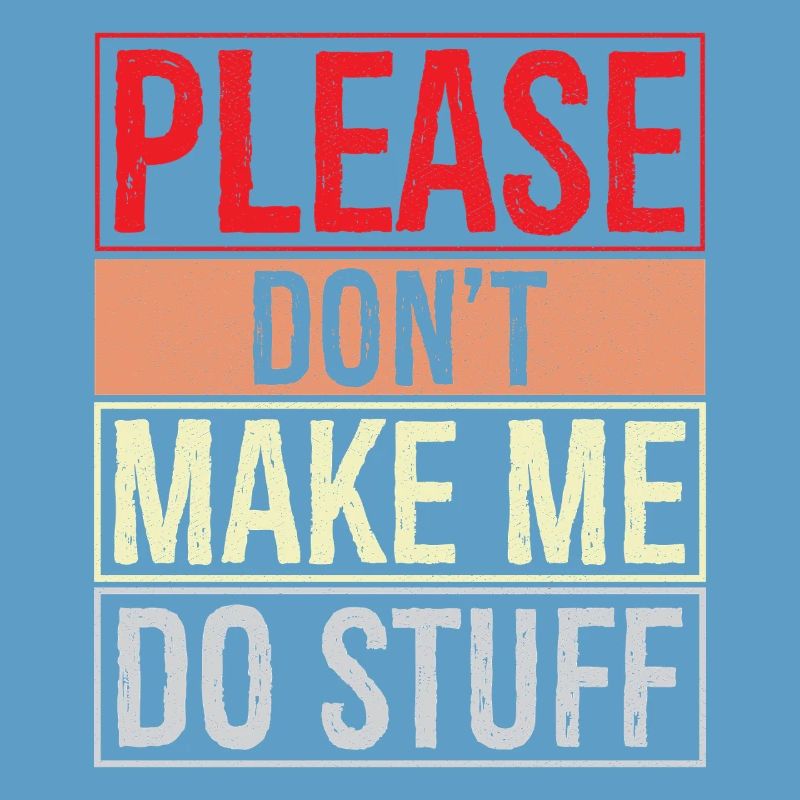 please don't make me do stuff