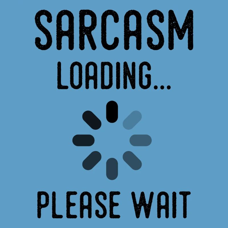 sarcasm loading, please wait