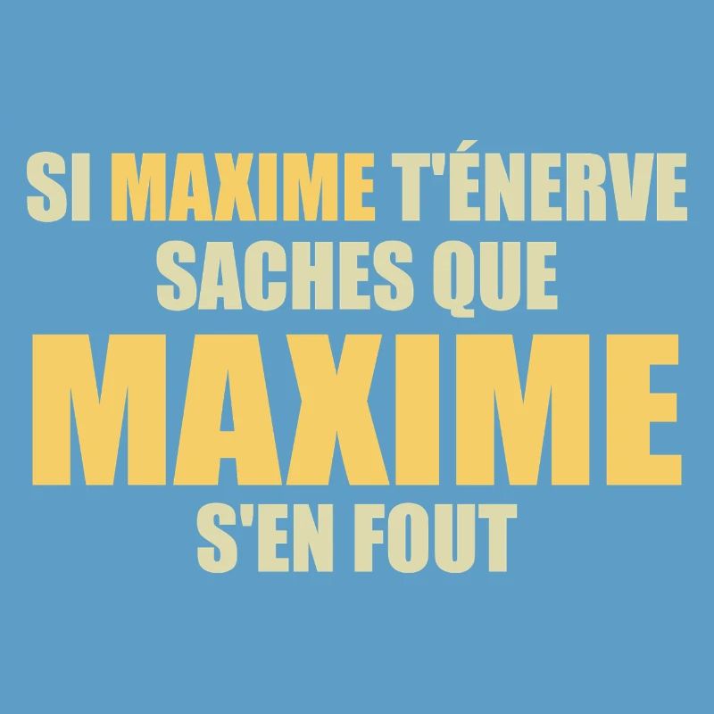 Wenn Maxime dich nervt, sei dir bewusst, dass Maxime sich einen Dreck darum schert