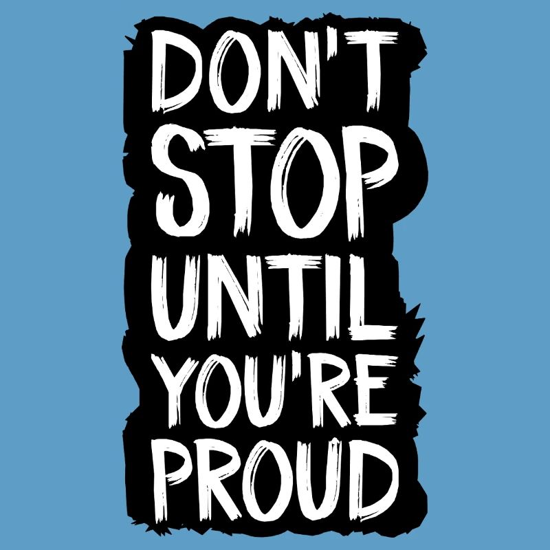 Höre nicht auf, bis du stolz bist