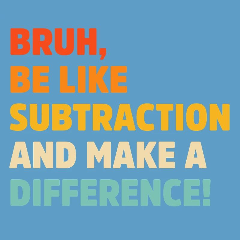 Bruh be like subtraction and make a difference pun