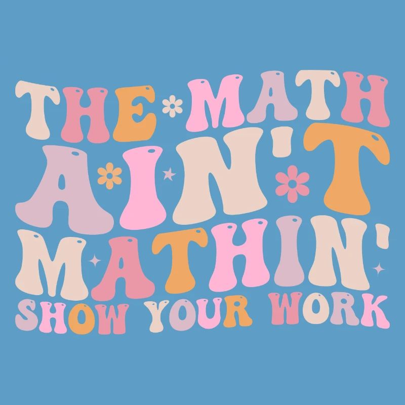 The Math Aint Mathin Show Your Work