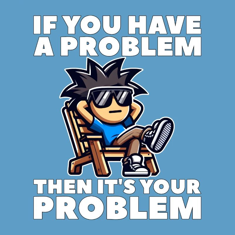 WENN DU EIN PROBLEM HAST, DANN IST ES DEIN PROBLEM