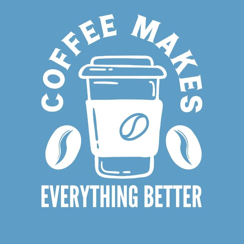 Coffee Lover Coffee Makes Everything Better