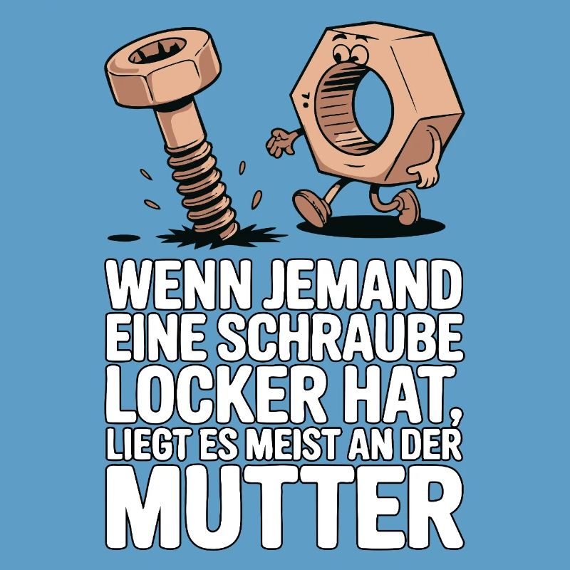 Wenn jemand eine Schraube locker hat Mutter Spruch