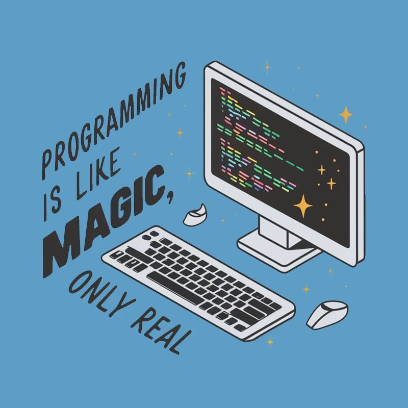 Programming is like magic, only real.