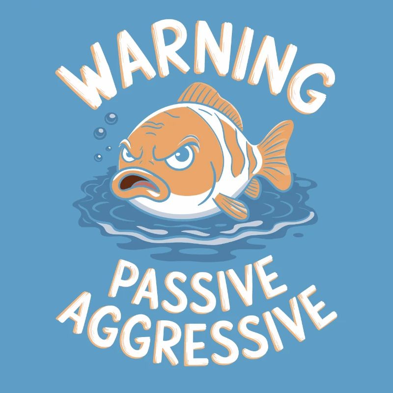 Warning Passive-Aggressive Fish
