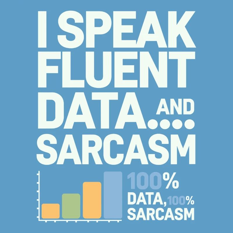 I'm fluent in data and sarcasm data