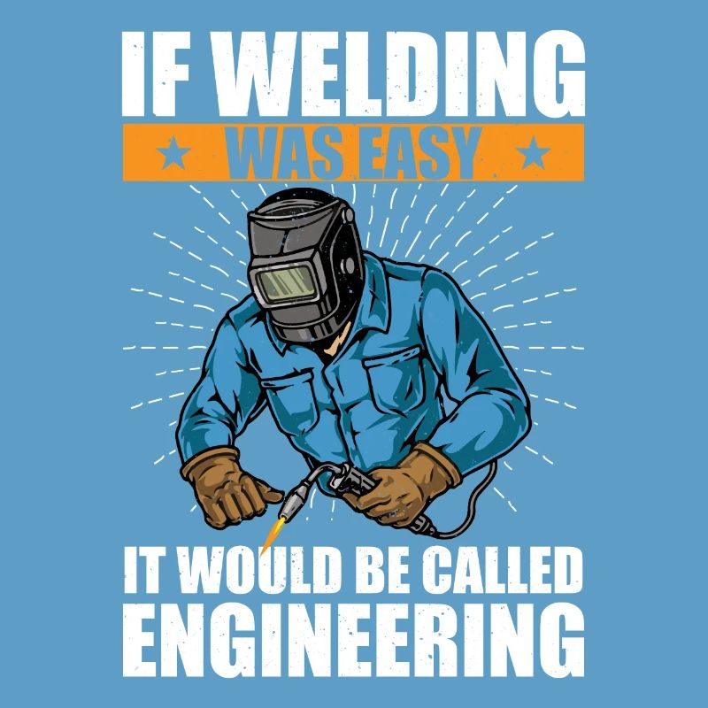 if welding was easy it would be called engineering