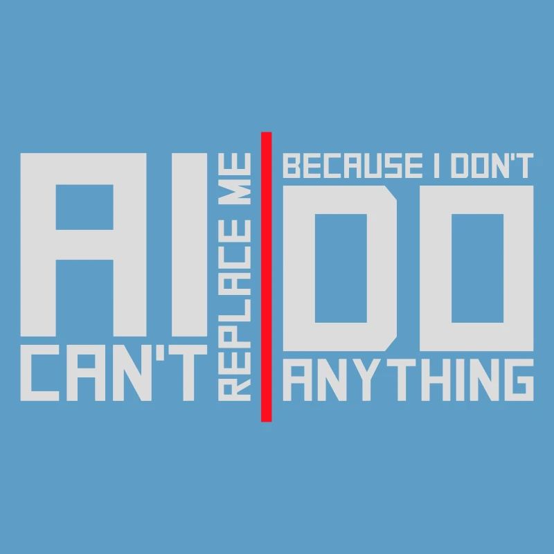 AI Can't Replace Me I Don't Do Anything Humor Joke
