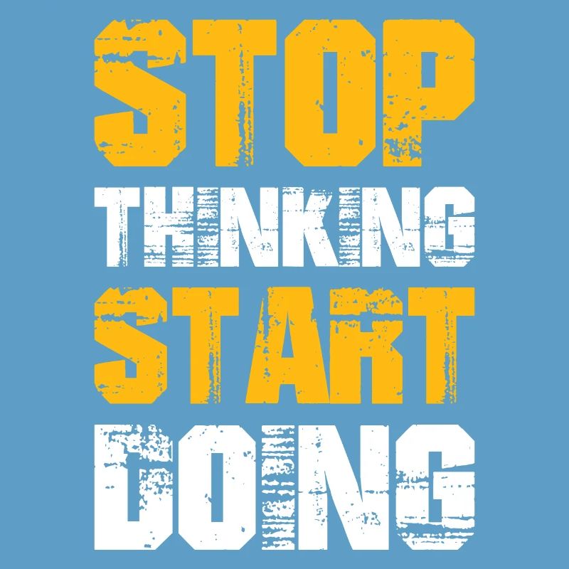 Stop Thinking Start Doing